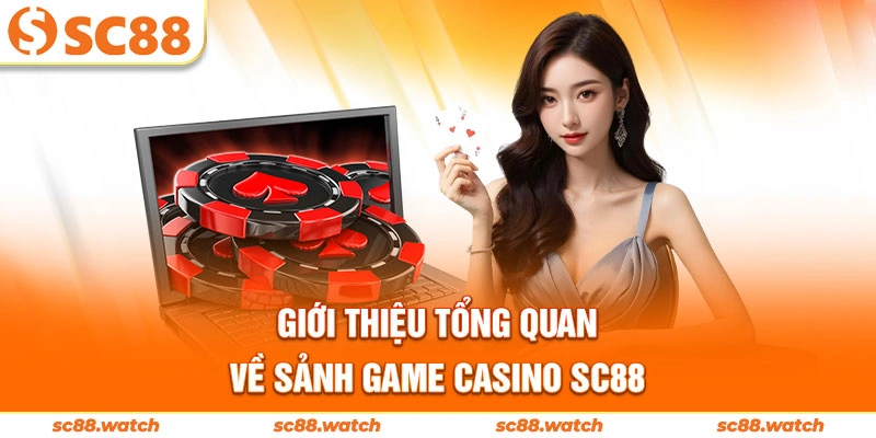 Giới thiệu tổng quan về sảnh game casino SC88