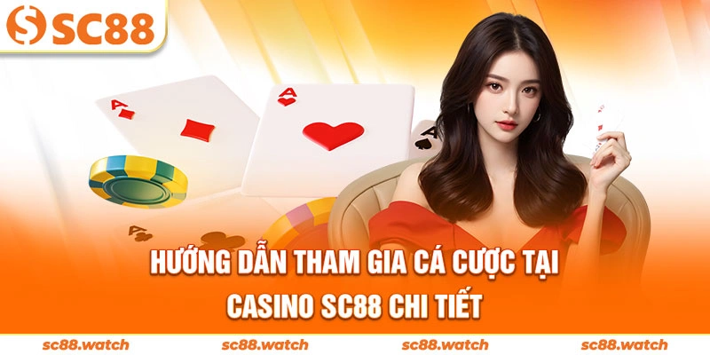 Hướng dẫn tham gia cá cược tại casino SC88 chi tiết