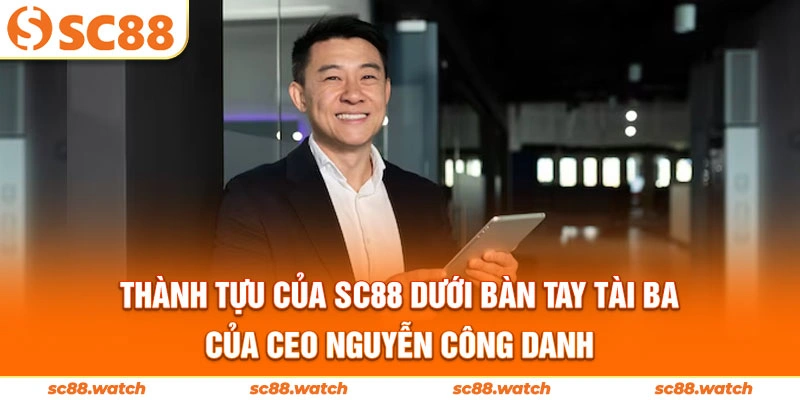 Thành tựu của SC88 dưới bàn tay tài ba của CEO Nguyễn Công Danh