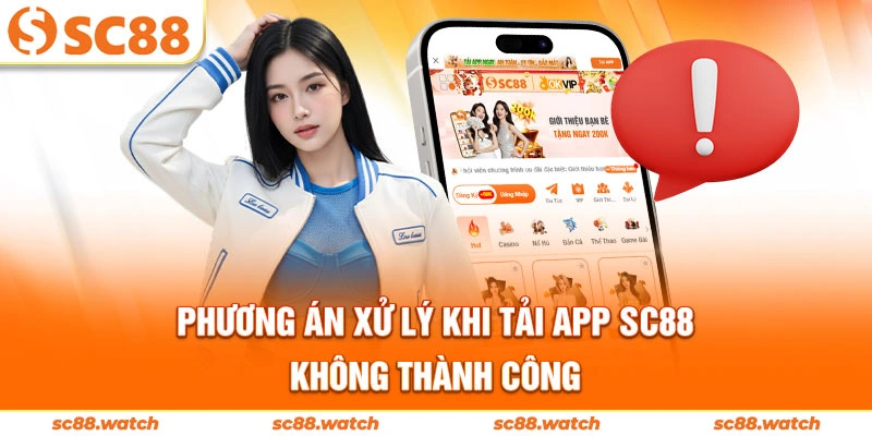 Phương án xử lý khi tải app SC88 không thành công