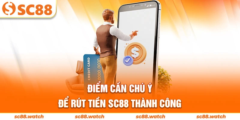 Điểm cần chú ý để rút tiền SC88 thành công